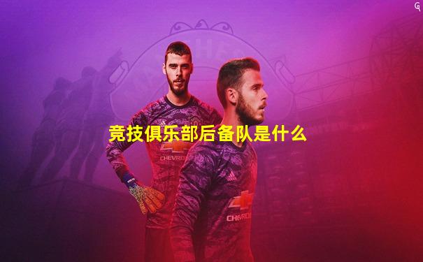 竞技俱乐部后备队是什么